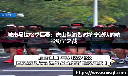 城市马拉松季后赛：唐山队激烈对抗宁波队的精彩纷呈之战