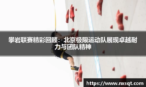 攀岩联赛精彩回顾：北京极限运动队展现卓越耐力与团队精神